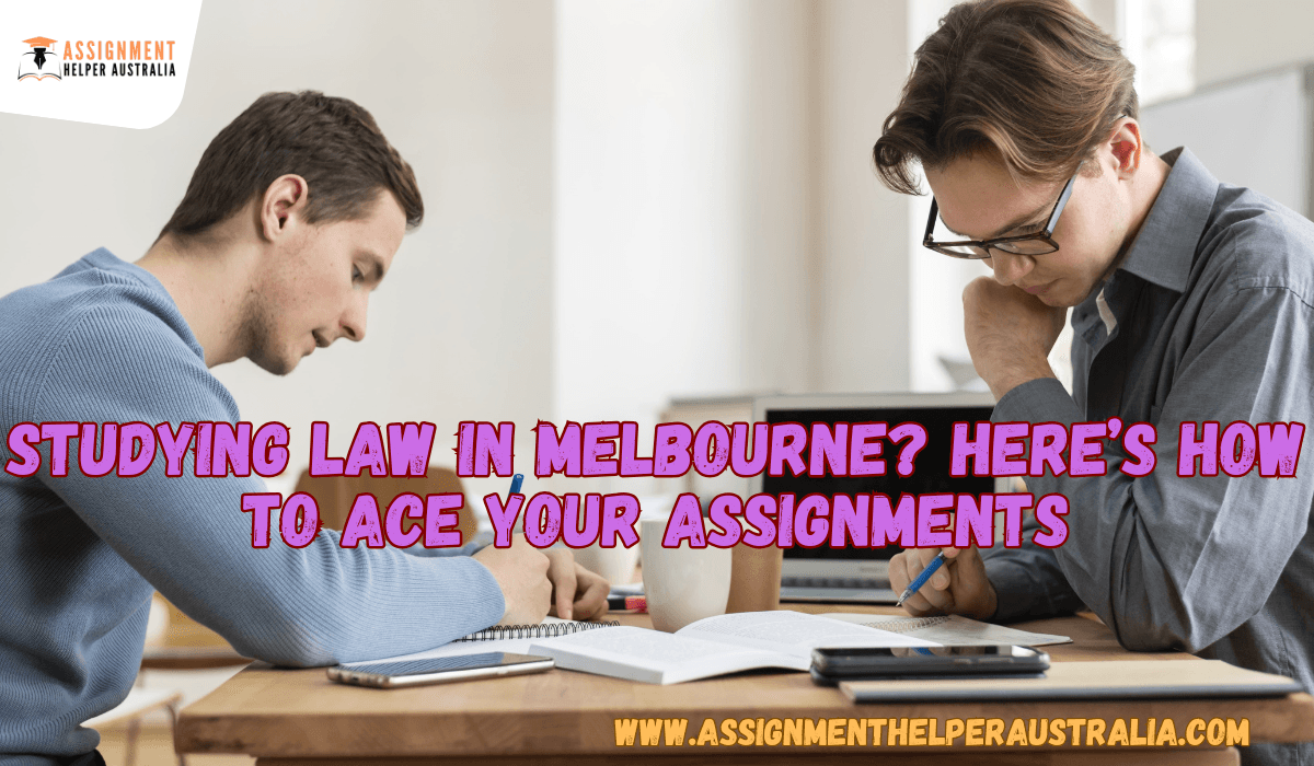 Studying Law in Melbourne? Here’s How to AceYour Assign...